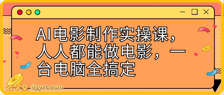 AI电影制作实操课，人人都能做电影，一台电脑全搞定【更多资源www.dyyxt.com】