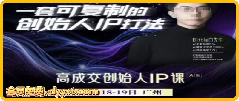 Bittle白先生-高成交创始人IP课10月18-19日广州线下课+4月15日AI·IP智能体创造营