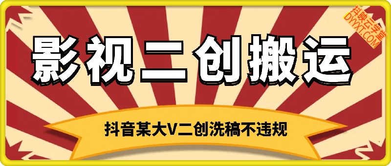 抖音某大V影视二创搬运技术，洗稿不违规，11月技术，收费298