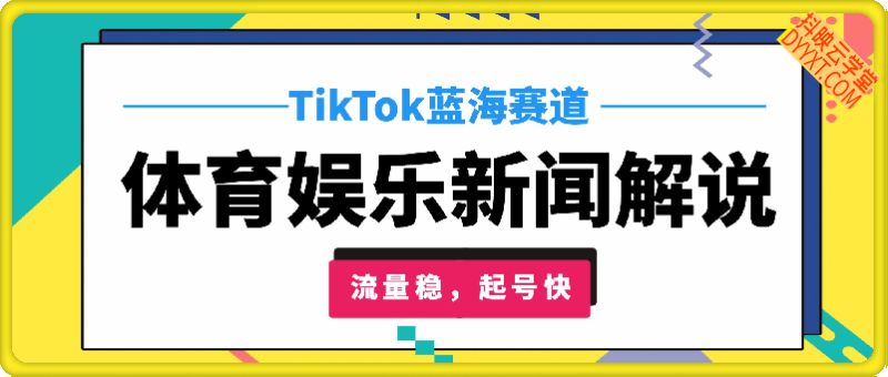 TikTok海外赛道：体育娱乐新闻解说，0基础入门教学，流量稳，起号快，带你出海賺美刀