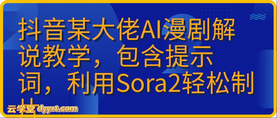 抖音某大佬AI漫剧解说教学，包含提示词，利用Sora2轻松制片