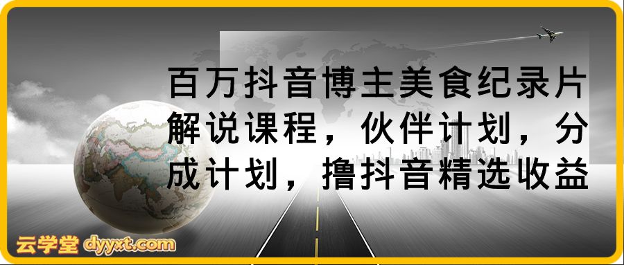 百万抖音博主美食纪录片解说课程,伙伴计划,分成计划,撸抖音精选收益