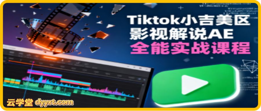 Tiktok小吉美区影视解说AE全能实战课程
