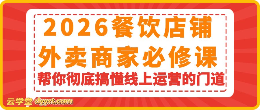 2026餐饮店铺外卖商家必修课，帮你彻底搞懂线上运营的门道