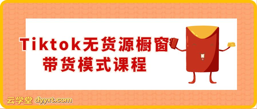 Tiktok无货源橱窗带货模式课程