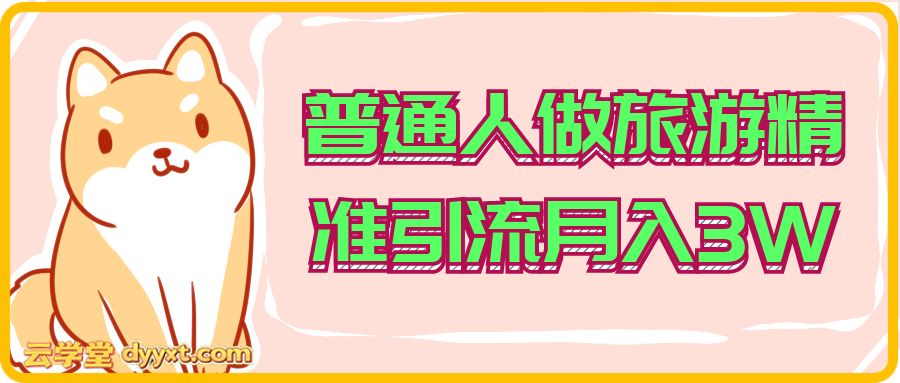 旅游赛道实战打法教学，普通人做旅游精准引流月入3W
