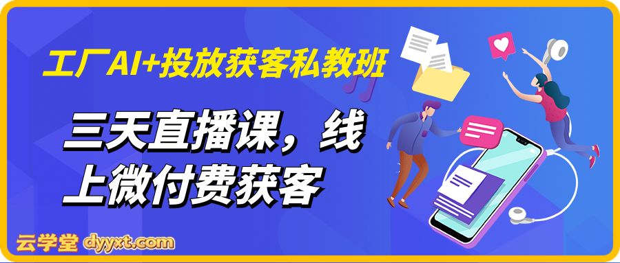 工厂AI+投放获客私教班，三天直播课，线上微付费获客
