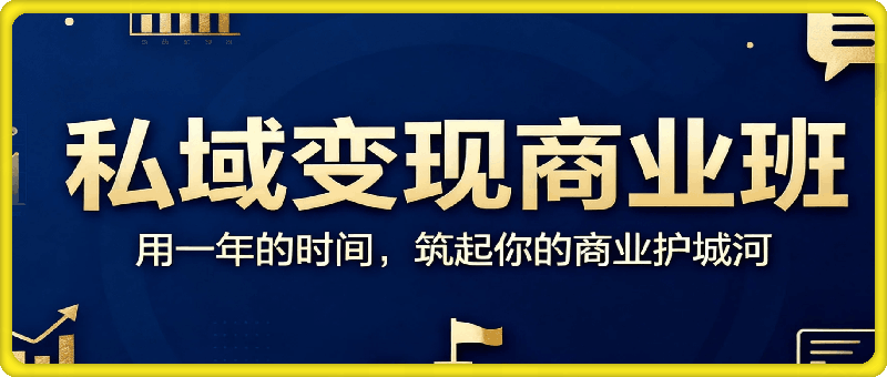 私域变现商业班：用一年的时间，筑起你的商业护城河