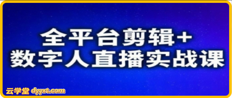 视频号、快手、抖音全平台剪辑+数字人直播实战课（更新2026）​