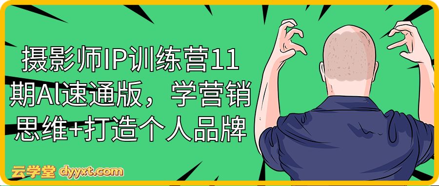 摄影师IP训练营11期Al速通版，学营销思维+打造个人品牌