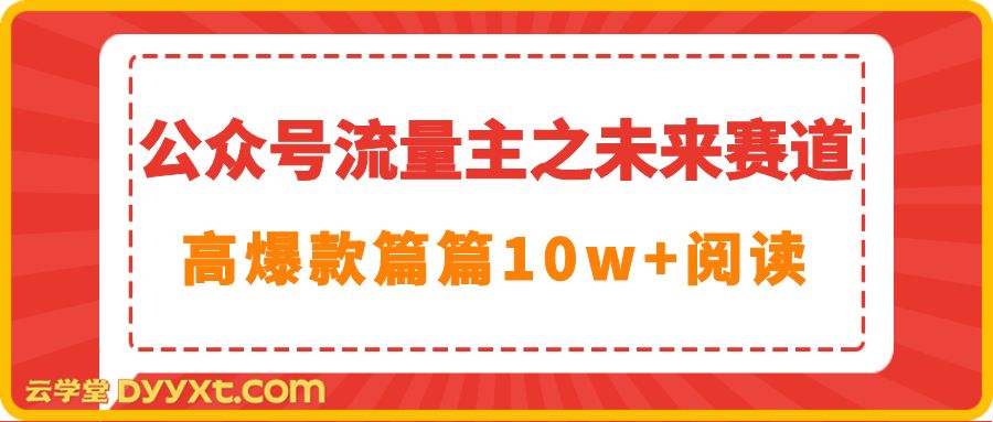 公众号流量主之未来赛道，高爆款篇篇10w+阅读