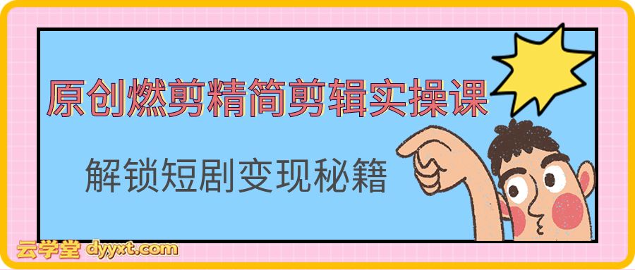 短剧原创燃剪精简剪辑实操课，解锁短剧变现秘籍