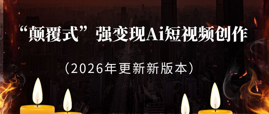 “颠覆式”强变现Ai短视频创作（2026年更新新版本）