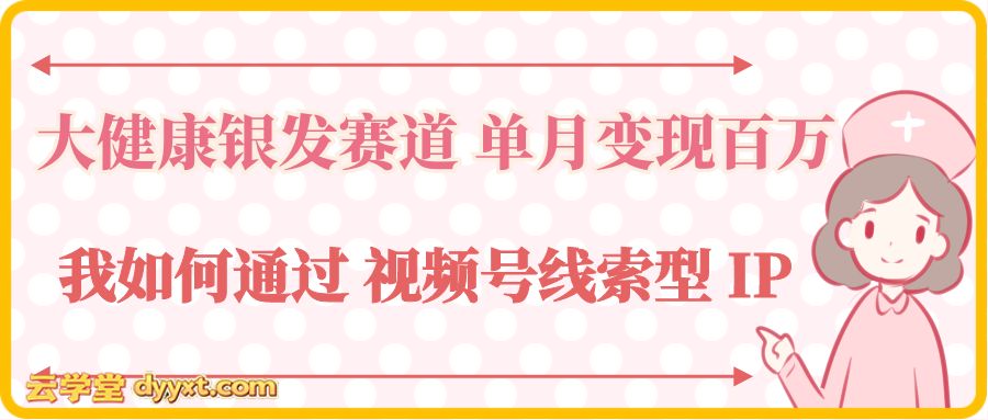 大健康银发赛道，我如何通过 视频号线索型 IP 单月变现百万