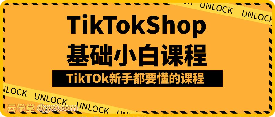 TikTokShop基础小白课程,TikTOk新手都要懂的课程