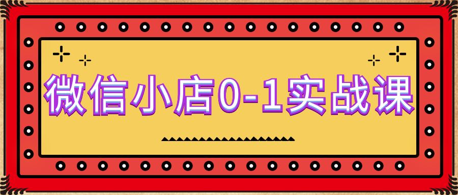 微信小店0-1实战课,某工作室原创课程