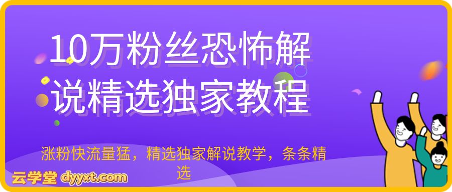 10万粉丝恐怖解说精选独家教程,涨粉快流量猛,精选独家解说教学,条条精选