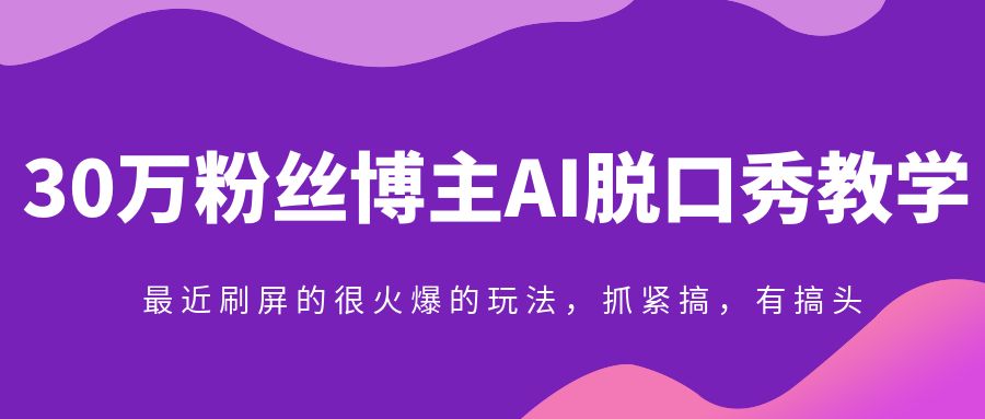 30万粉丝博主AI脱口秀教学，最近刷屏的很火爆的玩法，抓紧搞，有搞头