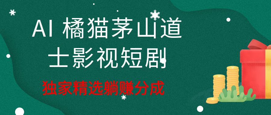AI 橘猫道长｜零基础做茅山道士影视短剧，独家精选躺赚分成