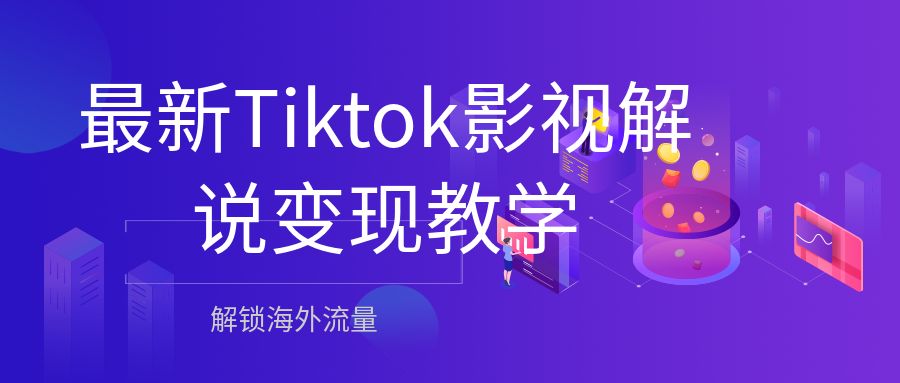 4月最新Tiktok影视解说变现教学，解锁海外流量
