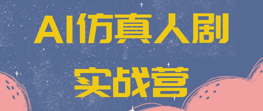 AI西羊真人剧 AI仿真人剧实战营，21天带你完整跑通AI真人短剧制作流程