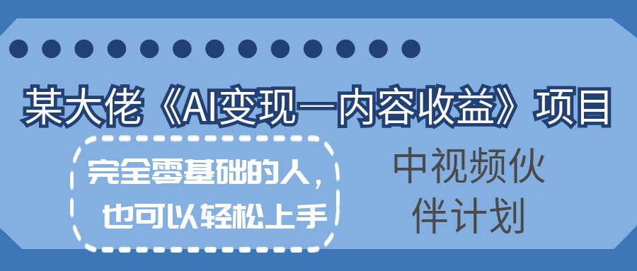 某大佬《AI变现—内容收益》项目,单月破5W+,完全零基础的人,也可以轻松上手