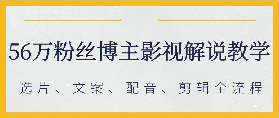 56万粉丝博主影视解说教学，选片、文案、配音、剪辑全流程