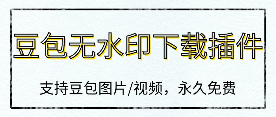 豆包无水印下载插件,含教程!支持豆包图片/视频,永久免费,浏览器拓展插件