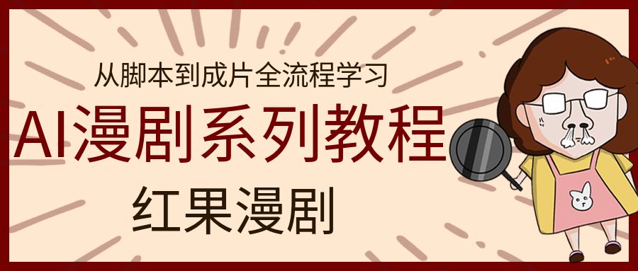 AI漫剧系列教程，从脚本到成片全流程，零基础轻松解锁漫剧创作